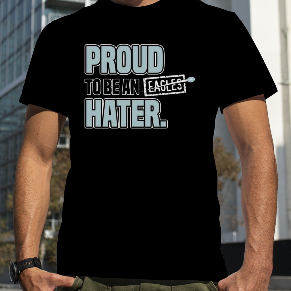 Dallas Cowboy Proud To Be an Eagles Hater shirt