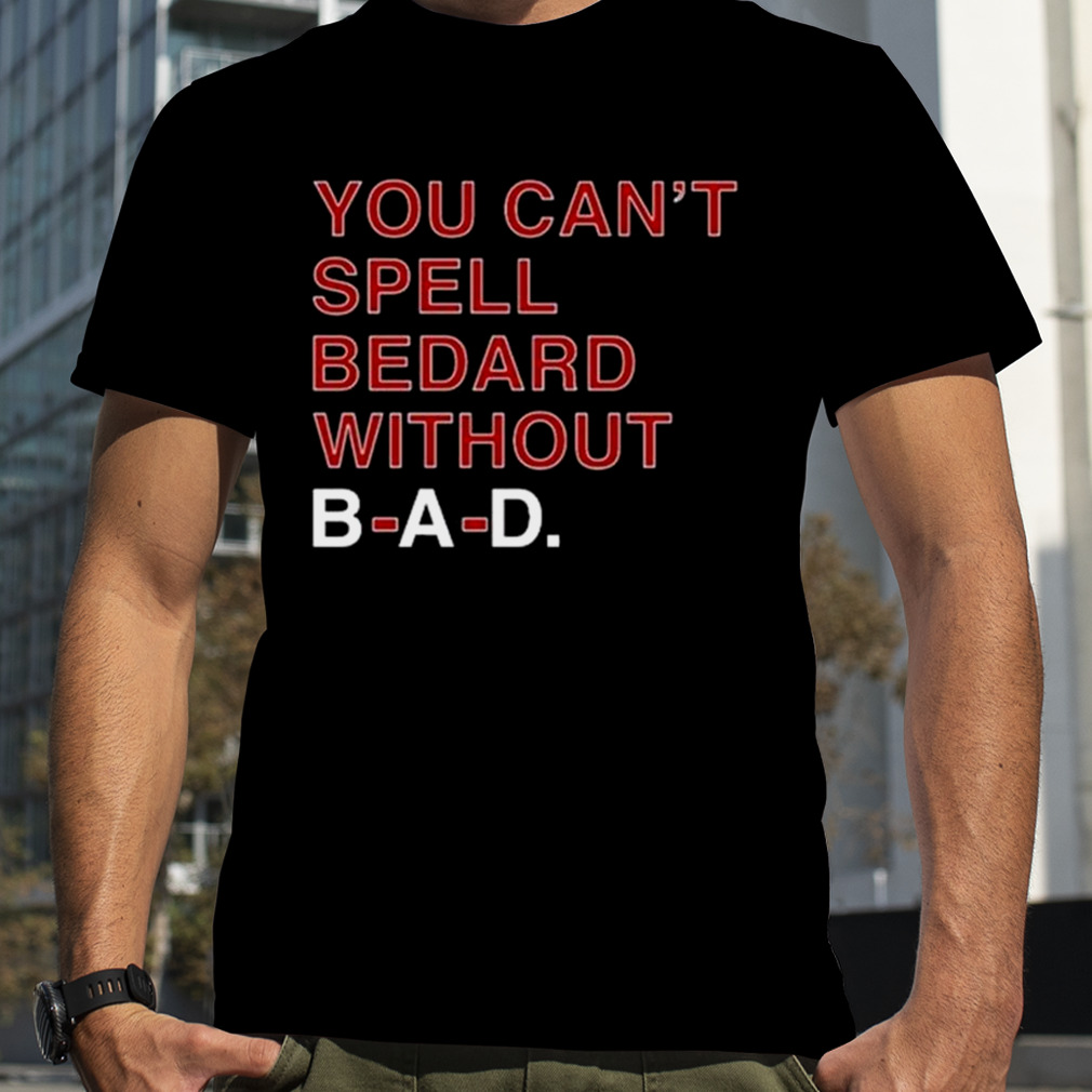 You Can’t Spell Bedard Without Bad Shirt