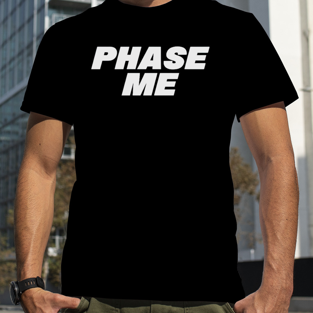 Aaron Rodgers phase me shirt