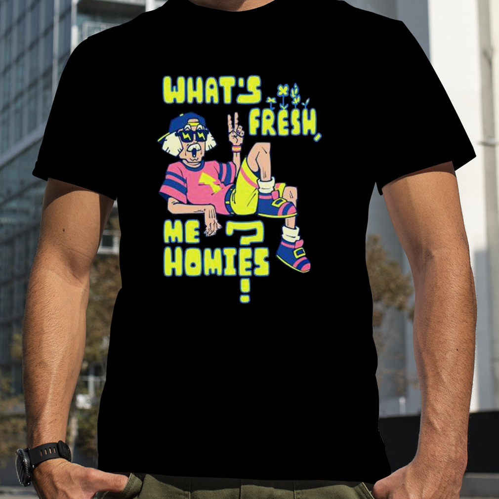 What’s Fresh Me Homies Shirt