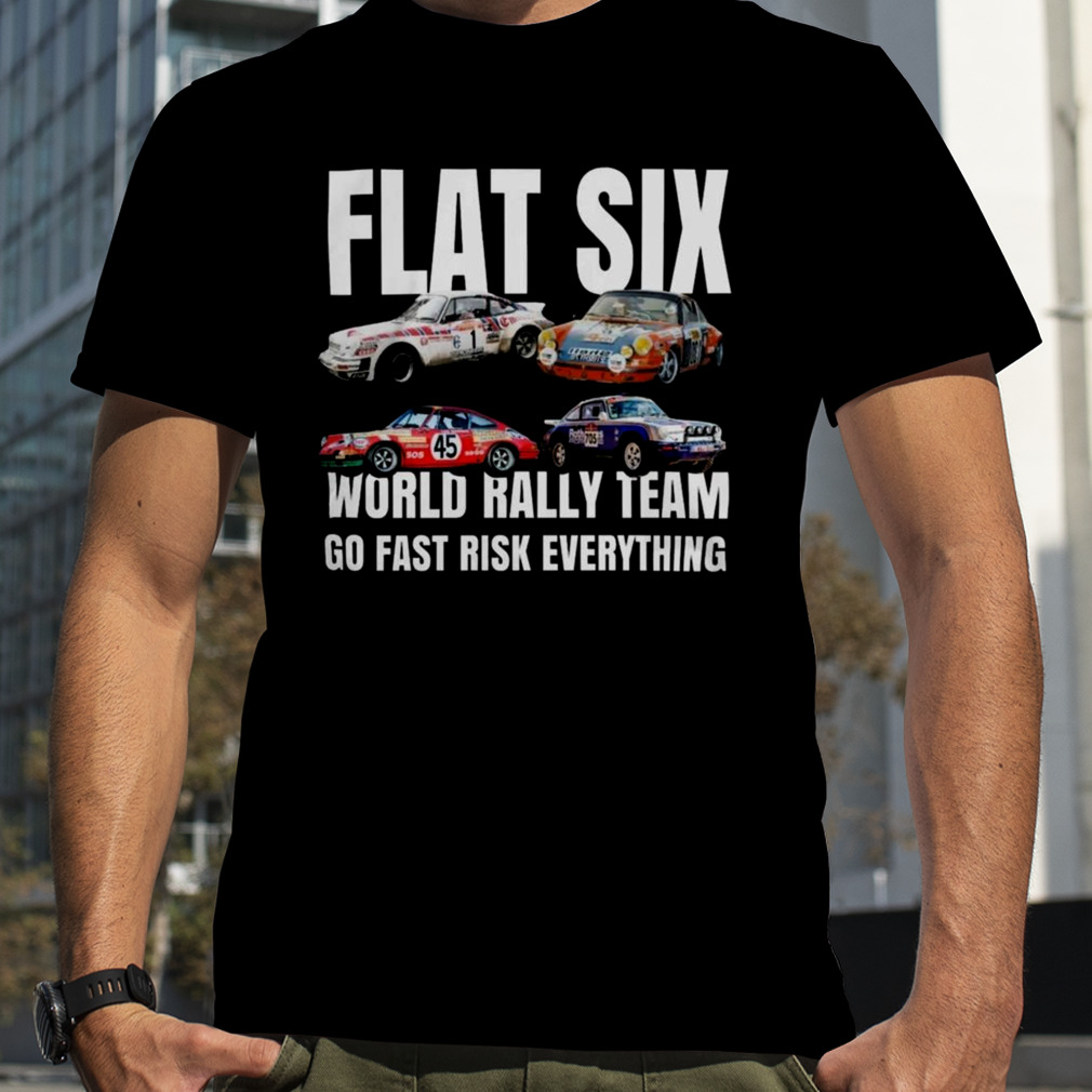 Flat Six World Rally Team Go Fast Risk Everything Shirt