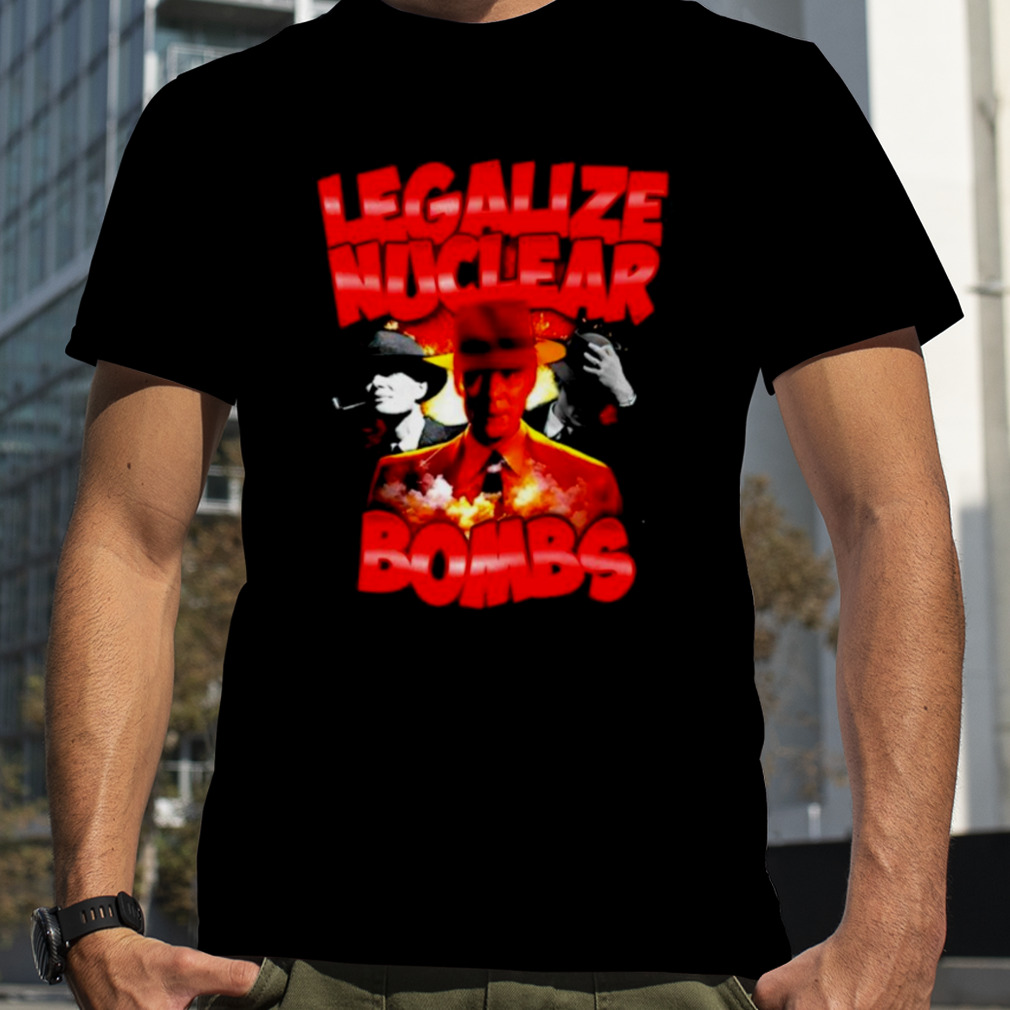 Oppenheimer Legalize Nuclear Bombs T-shirt