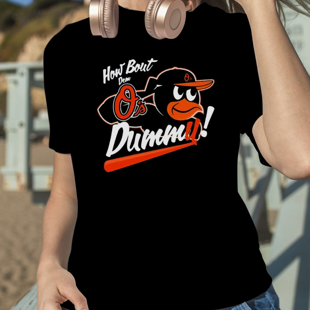 Baltimore Orioles How About Dem O's Dummy Shirt