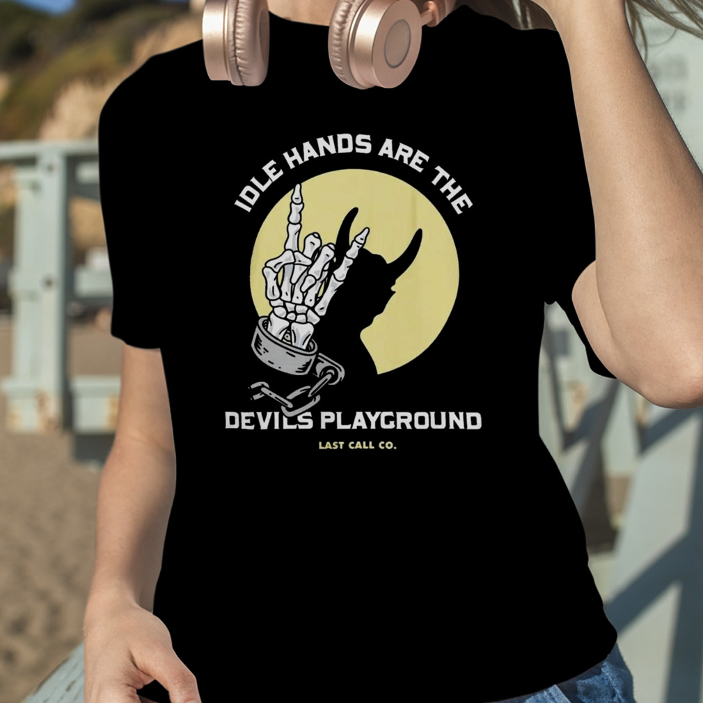 https://cdn.tshirtclassic.com/image/2023/08/04/Idle-hands-are-the-devils-playground-last-call-co-Shirt-46e5d3-1.jpg