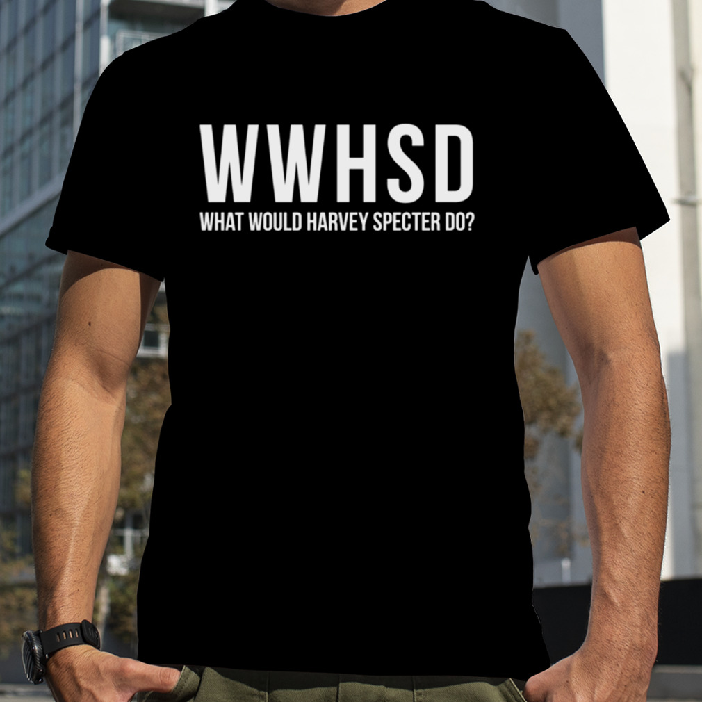 What Would Harvey Specter Do Suits Tv Series shirt