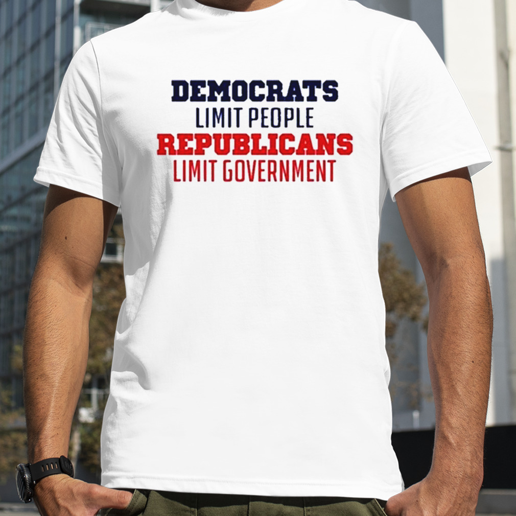 Democrats limit people republicans limit government Shirt