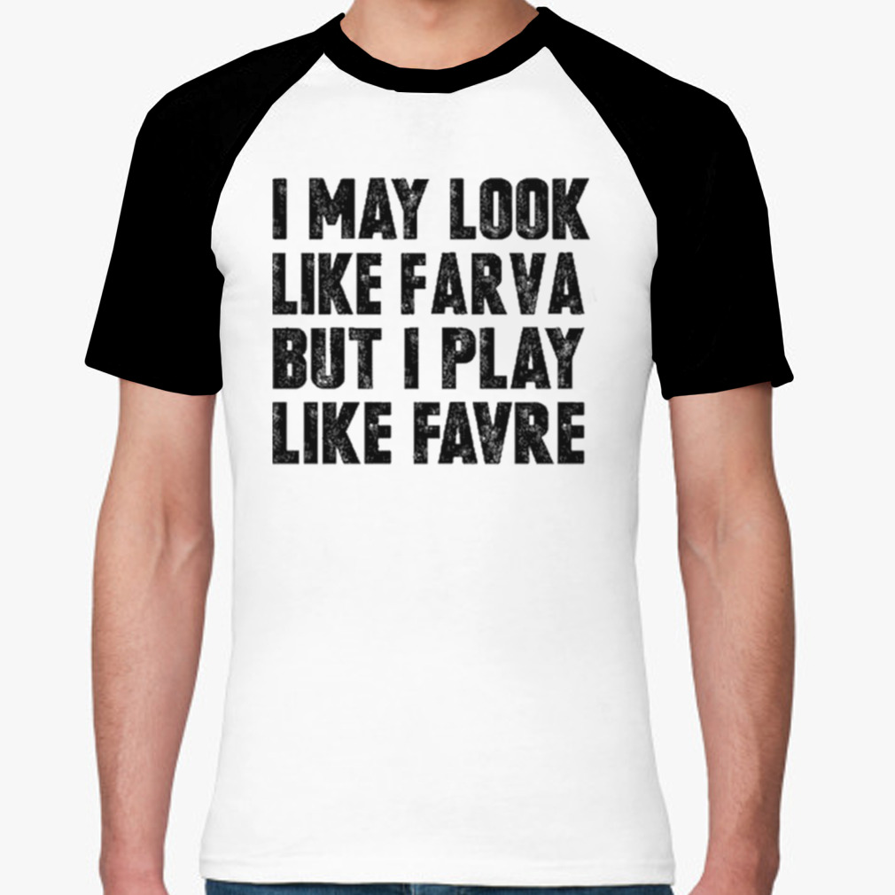 I May Look Like Farva But I Play Like Favre T-Shirt