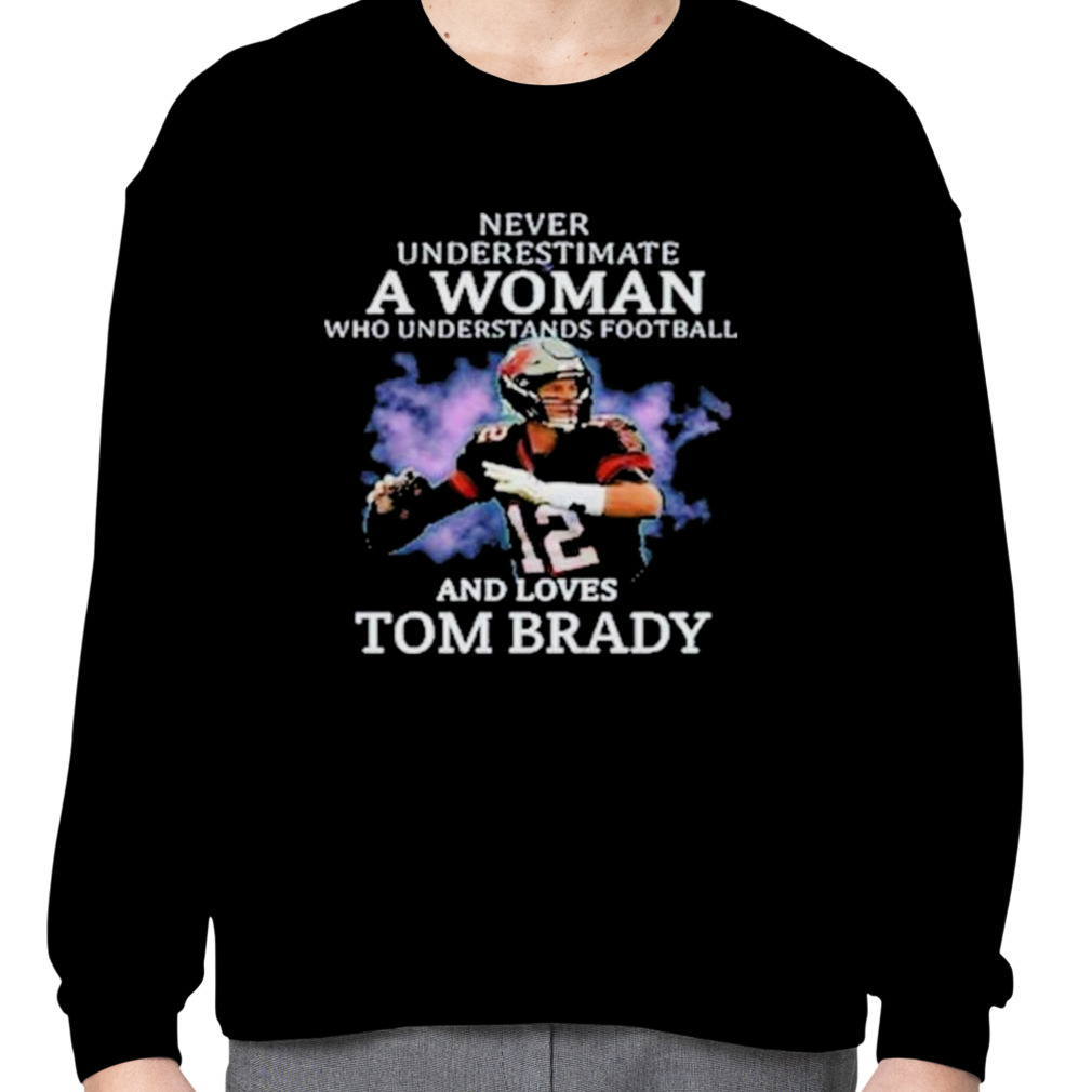 Never Underestimate A Woman Who Understands Football And Loves Tom Brady T  shirt - Trend T Shirt Store Online