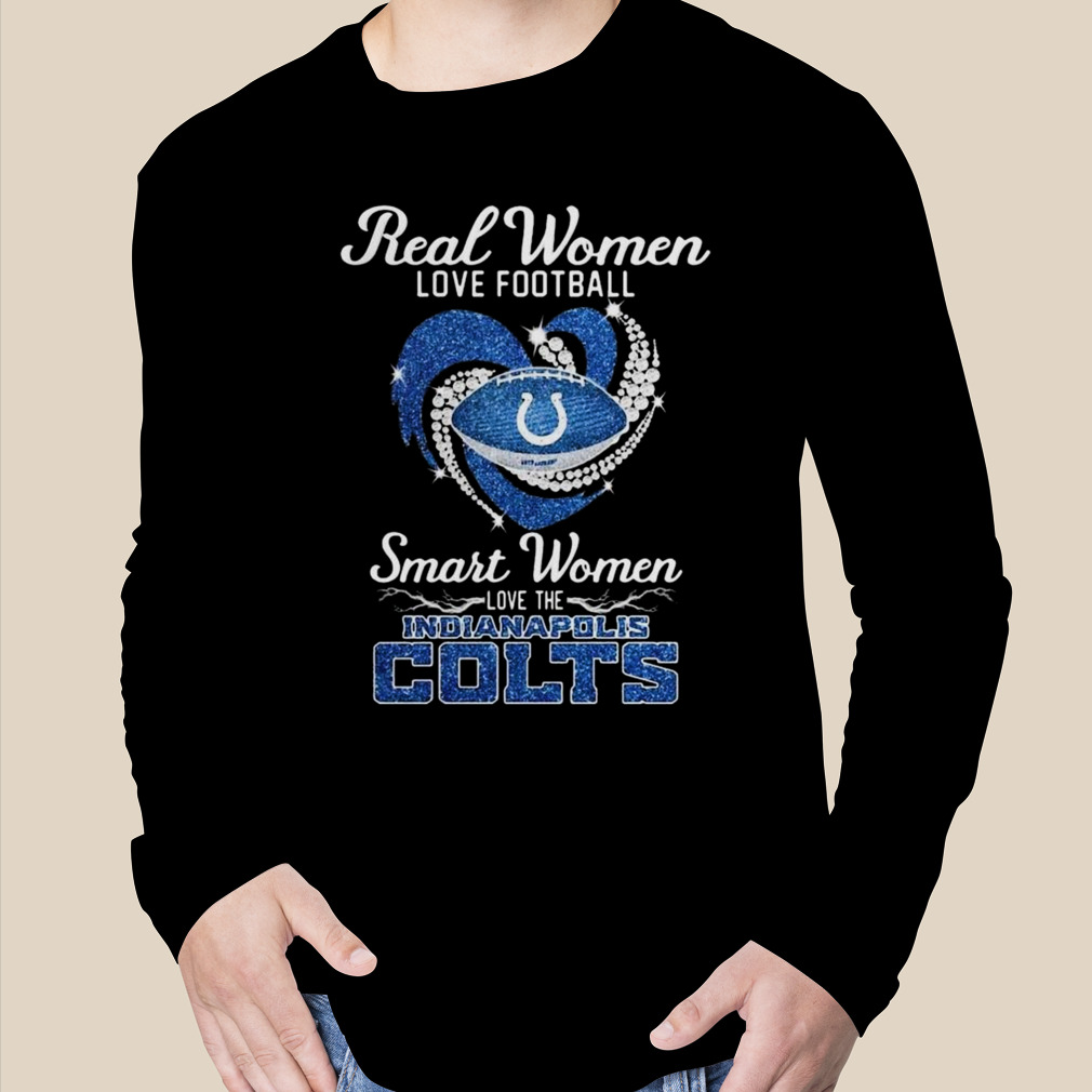 Real women love football smart women love the Indianapolis Colts shirt,  hoodie, sweater and long sleeve