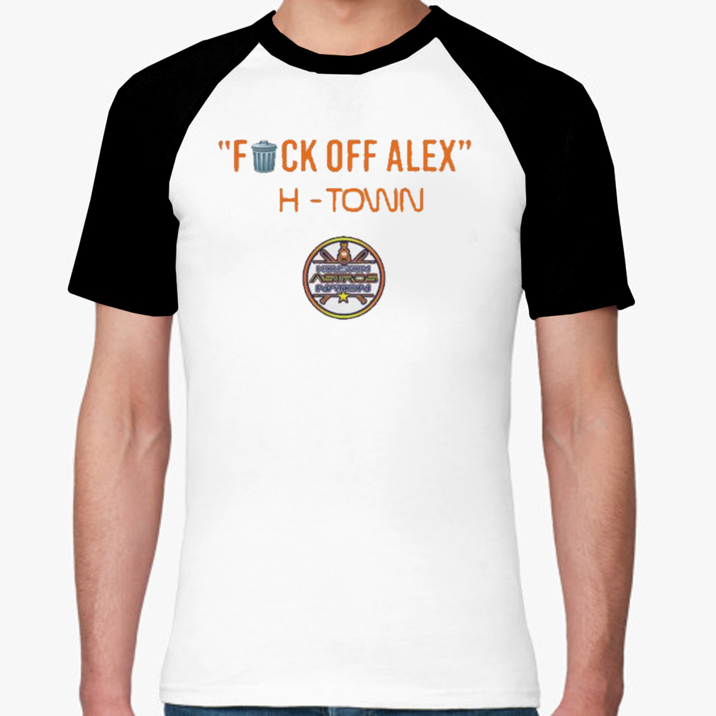 Houston Astros Fuck Off Alex H Town Shirt