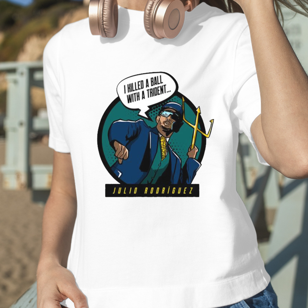 Julio Rodriguez Trident Seattle Mariners I killed a ball with a trident  shirt - Dalatshirt