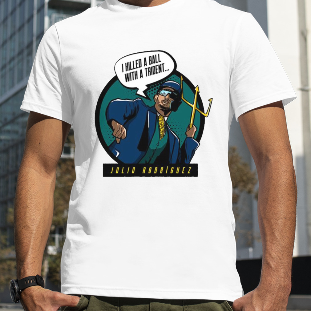 Julio Rodriguez Trident Seattle Mariners I killed a ball with a trident  shirt - Dalatshirt