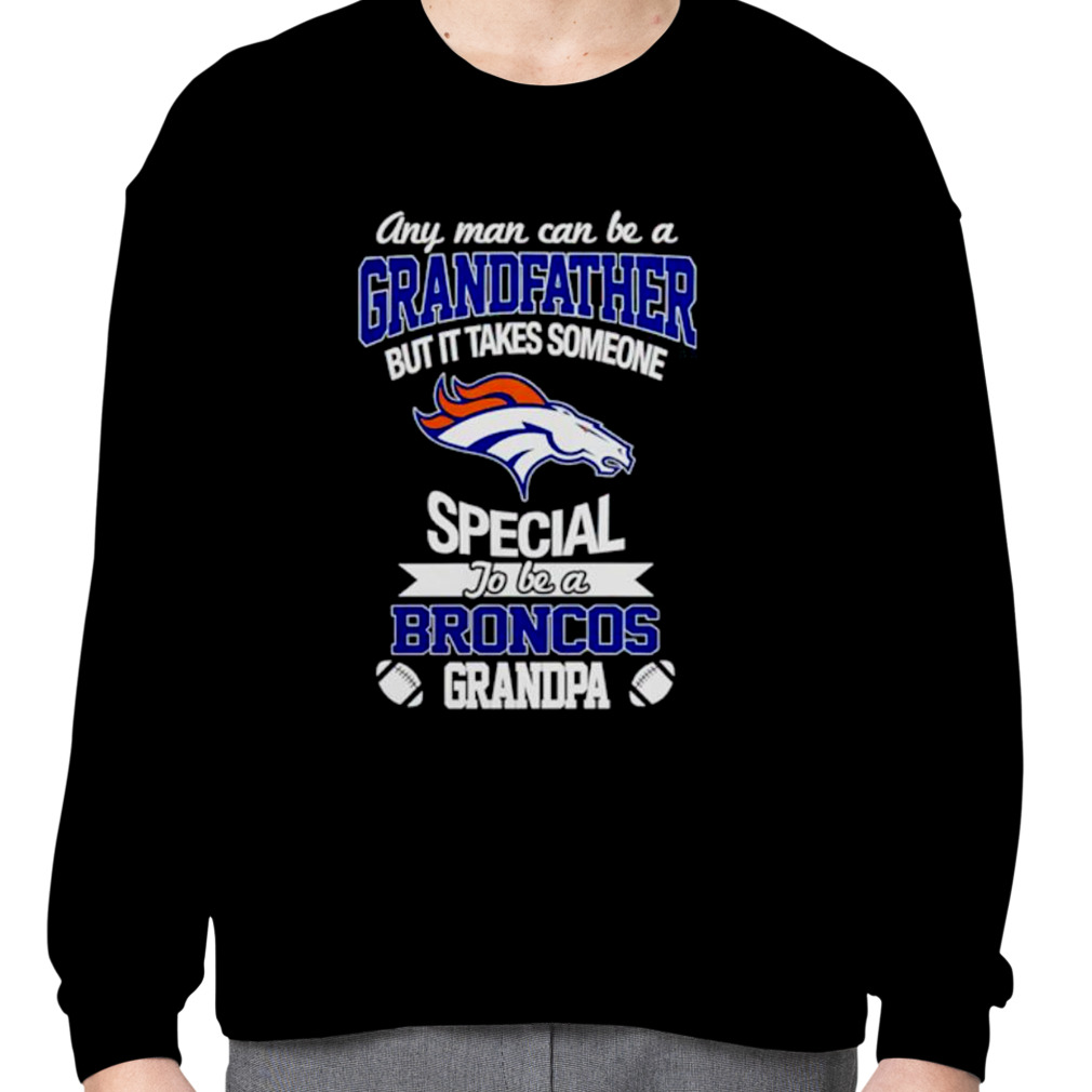 It Takes Someone Special To Be A Denver Broncos Grandpa T Shirts – Best  Funny Store