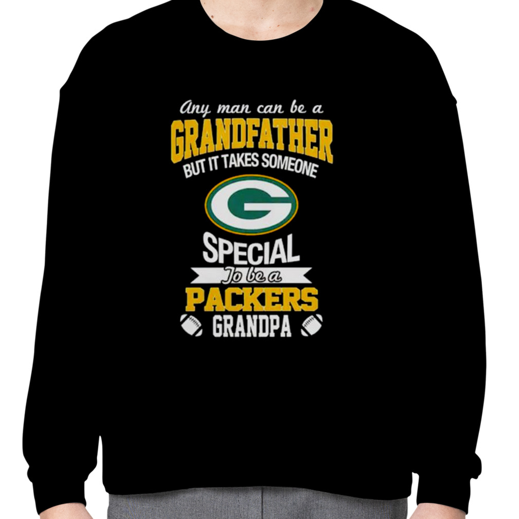 Any man can be a Grandfather but it takes someone special to be a Green Bay  Packers shirt, hoodie, sweatshirt and tank top