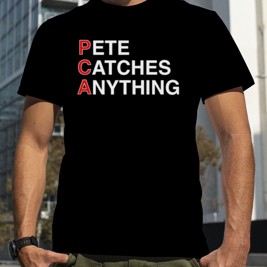 PCA Pete Catches Anything shirt