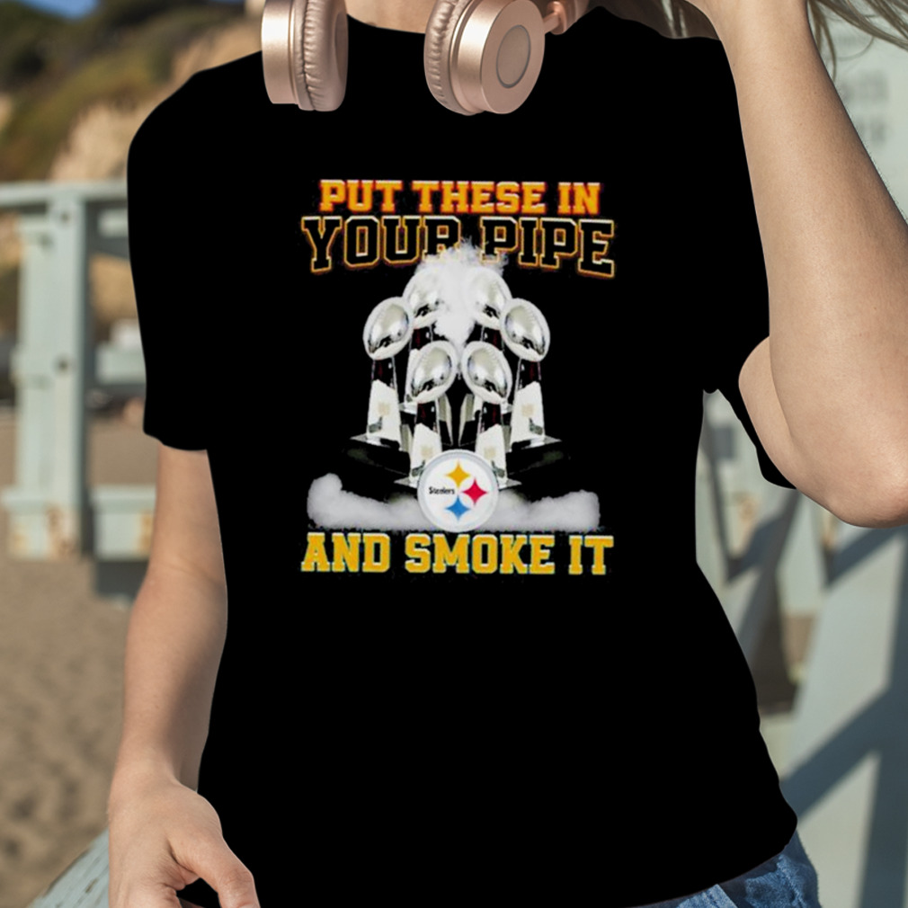 Put These In Your Pipe And Smoke It Pittsburgh Steelers Shirt