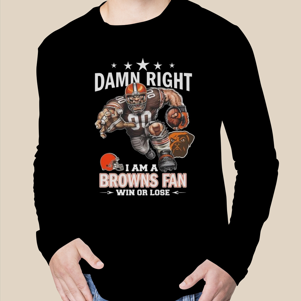 Official damn Right I Am A Cleveland Browns Fan Win Or Lose Mascot Shirt,  hoodie, sweater, long sleeve and tank top