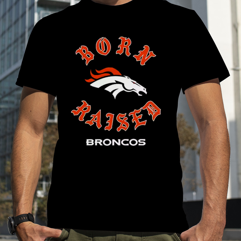 Denver broncos born x raised shirt, hoodie, sweater, long sleeve