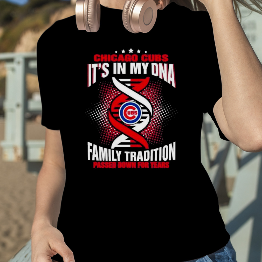 Mlb Chicago Cubs It's In My Dna Family Tradition Passed Down For Years Shirt