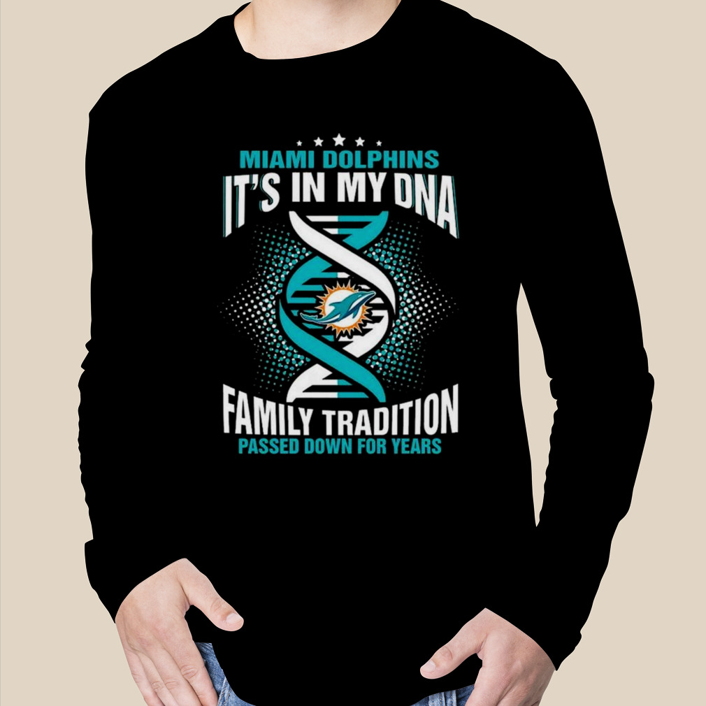 Nfl Miami Dolphins It's In My Dna Family Tradition Passed Down For Years T- Shirt, hoodie, sweater, long sleeve and tank top