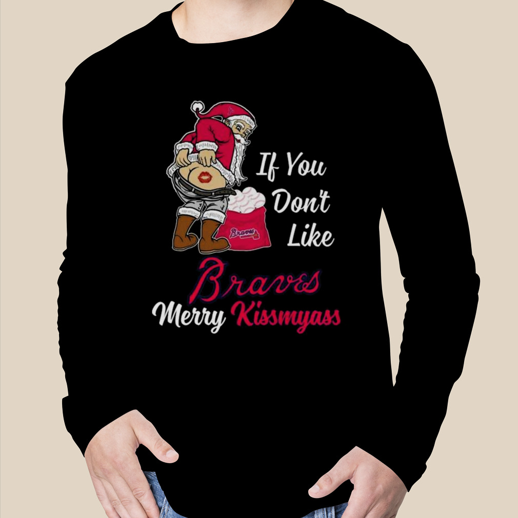 Santa Claus If You Don't Like Atlanta Braves Merry Kissmyass T Shirt