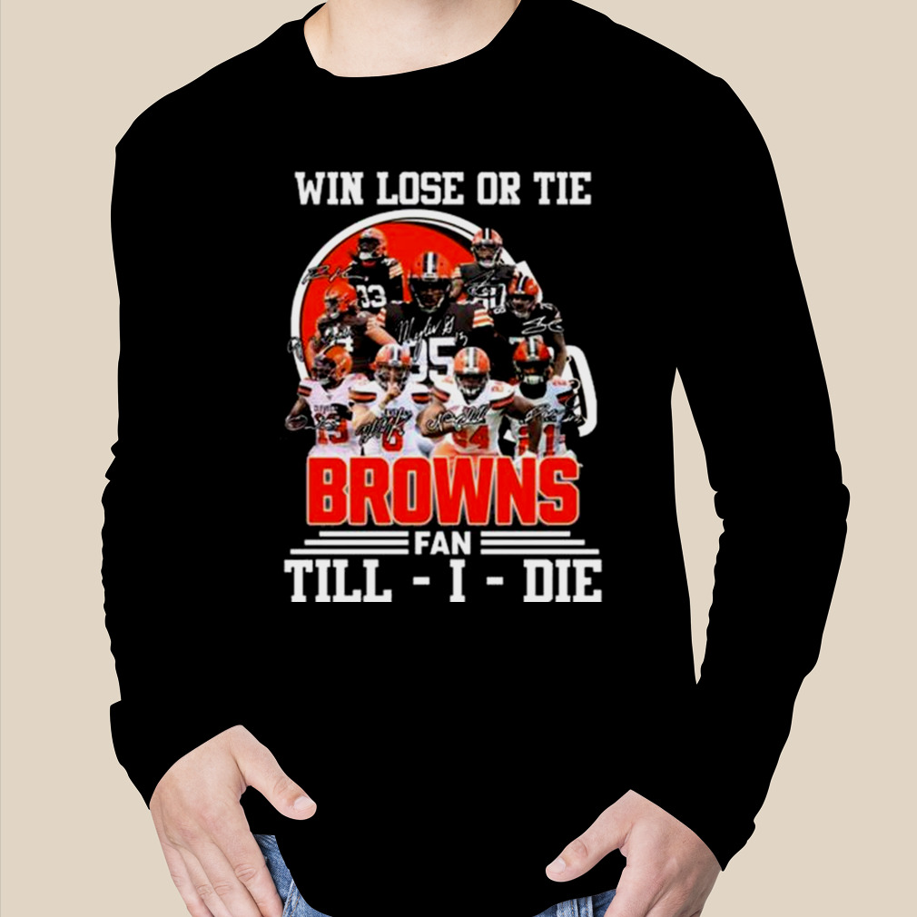 Win lose or tie Cleveland Browns fan till I die signatures shirt