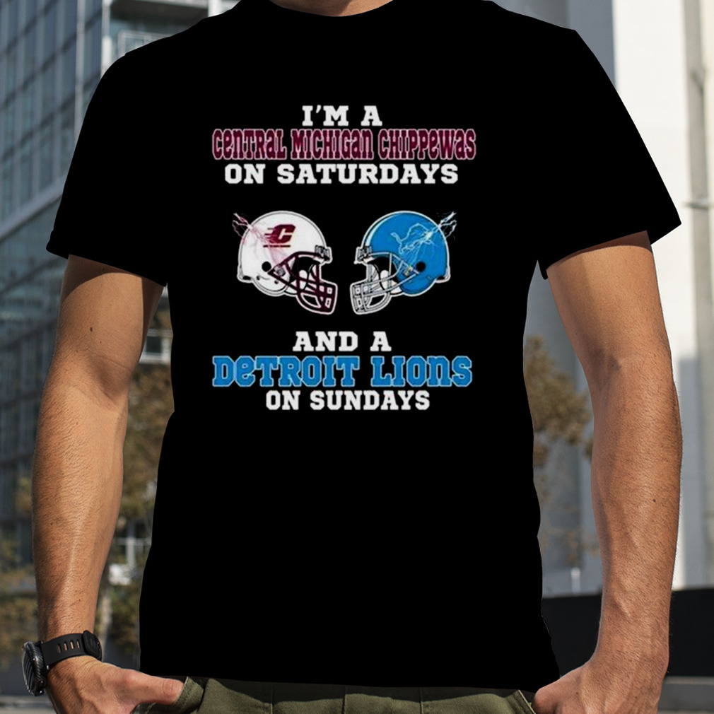 I’m A Central Michigan Chippewas On Saturdays And A Detroit Lions On Sundays 2023 shirt