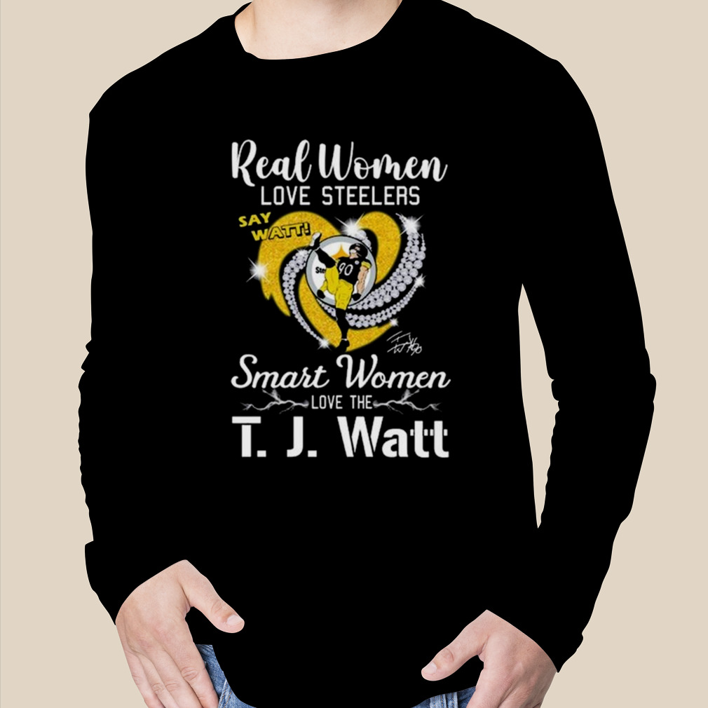 Real Women Love Steelers Smart Women Love The T J Watt Say Watt Signature T  Shirt