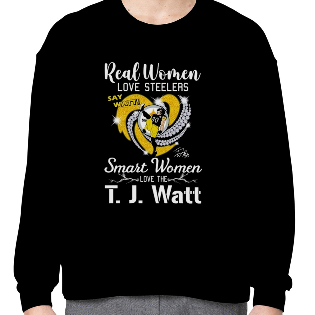 Real Women Love Steelers Smart Women Love The T J Watt Say Watt Signature T  Shirt