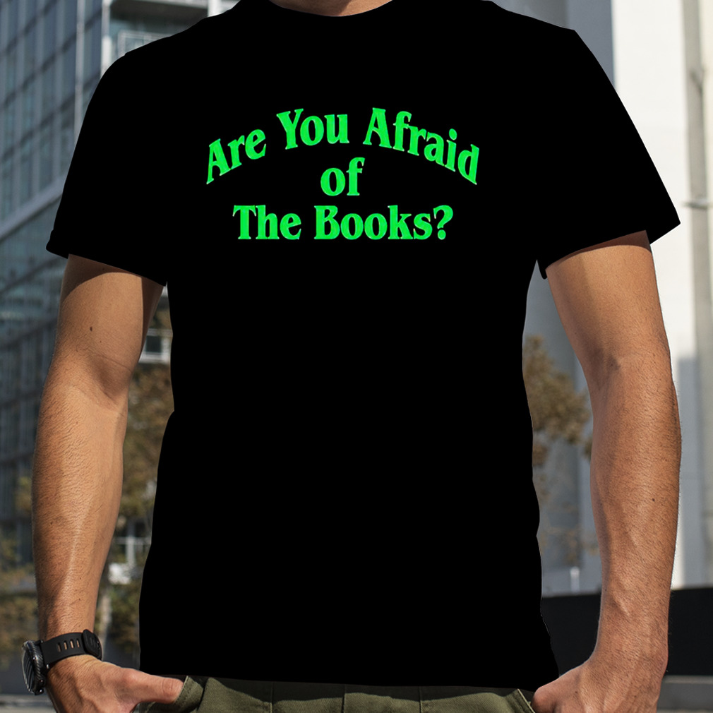 Are you afraid of the books shirt