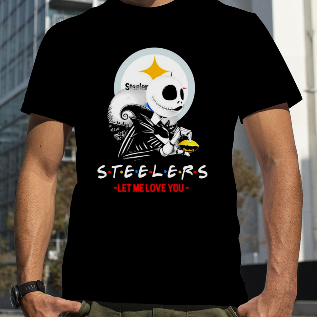 Friend Jack Skellington Pittsburgh Steelers let me love you shirt