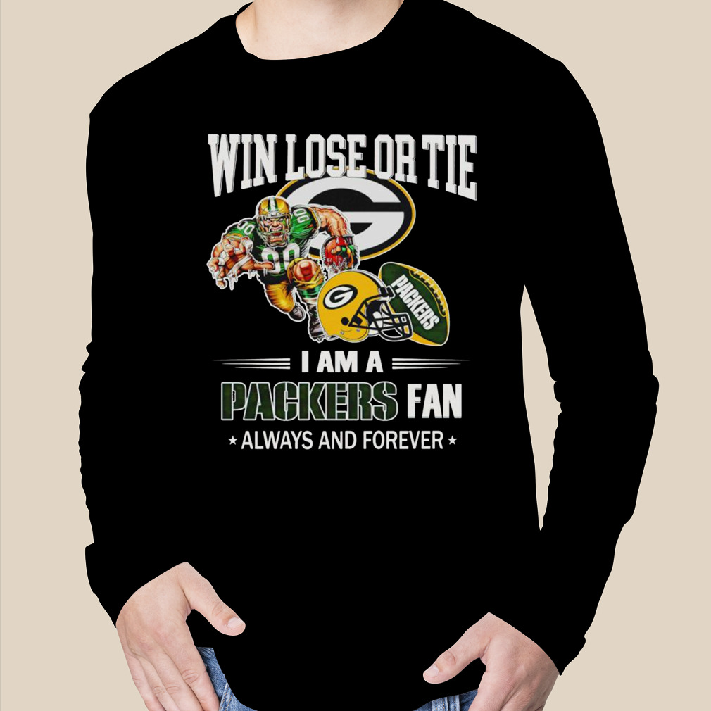 Green Bay Packers win lose or tie I am a Packers fan always and forever  shirt, hoodie, sweater, long sleeve and tank top