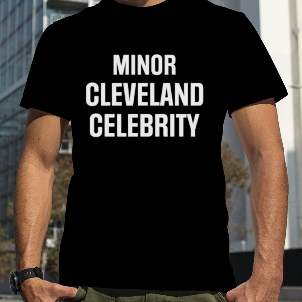 Minor Cleveland celebrity shirt