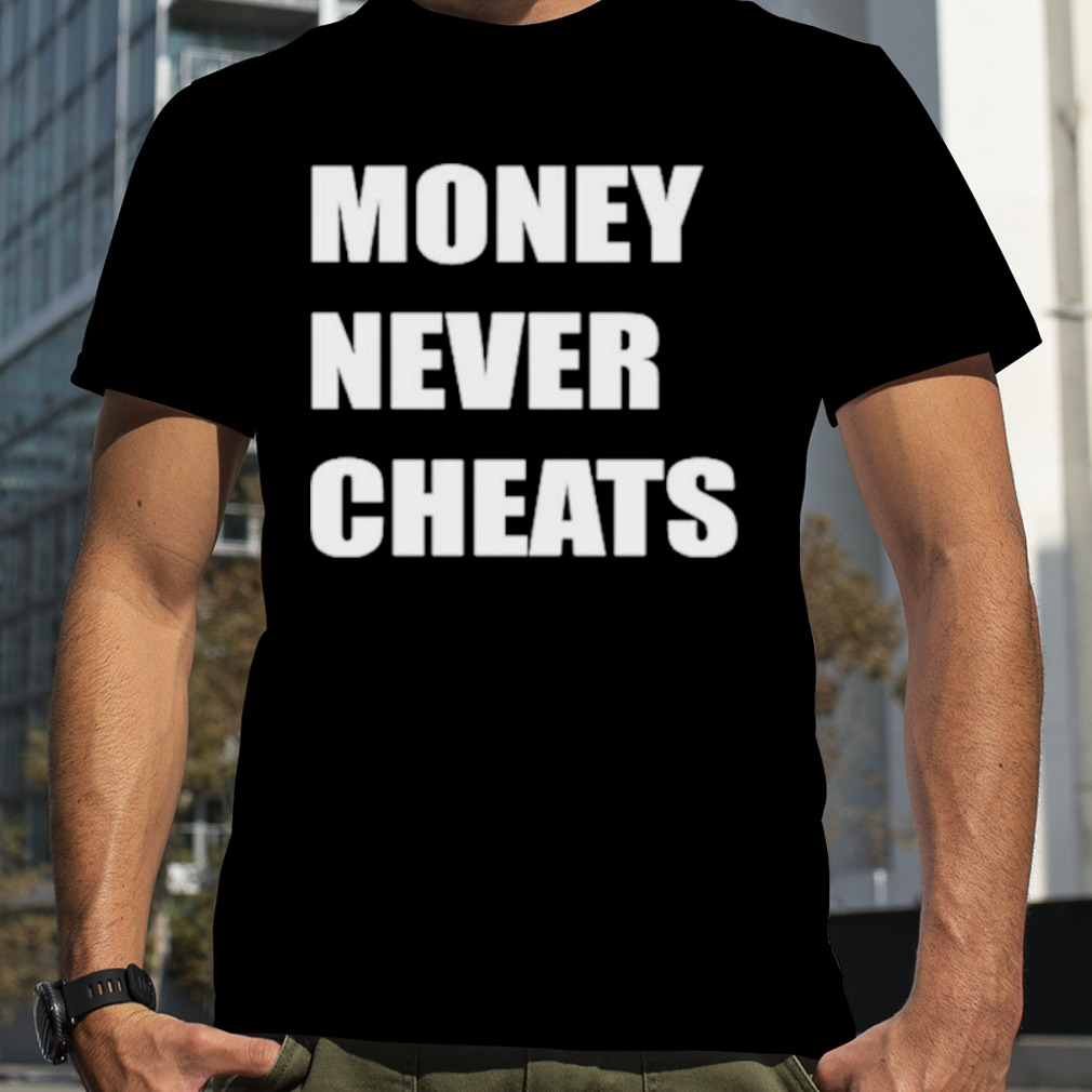 Money never cheats shirt