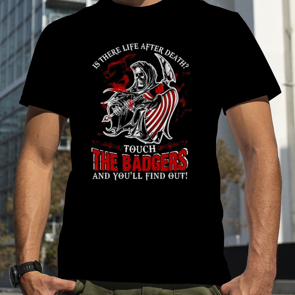 NCAA Wisconsin Badgers Is There Life After Death Touch The Badgers And You’ll Find Out T-Shirt