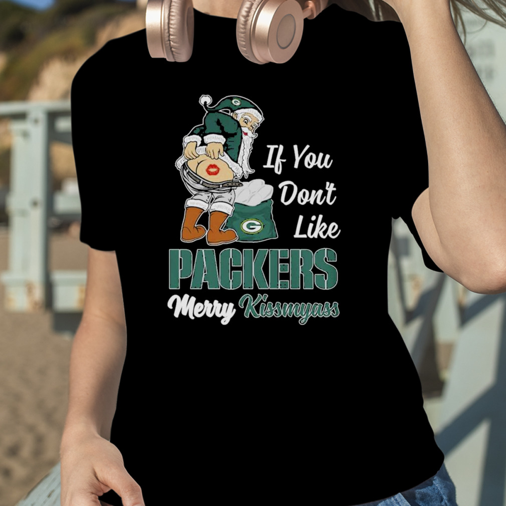 Santa Butt If You Don't Like Green Bay Packers Merry Kissmyass Christmas  Shirt