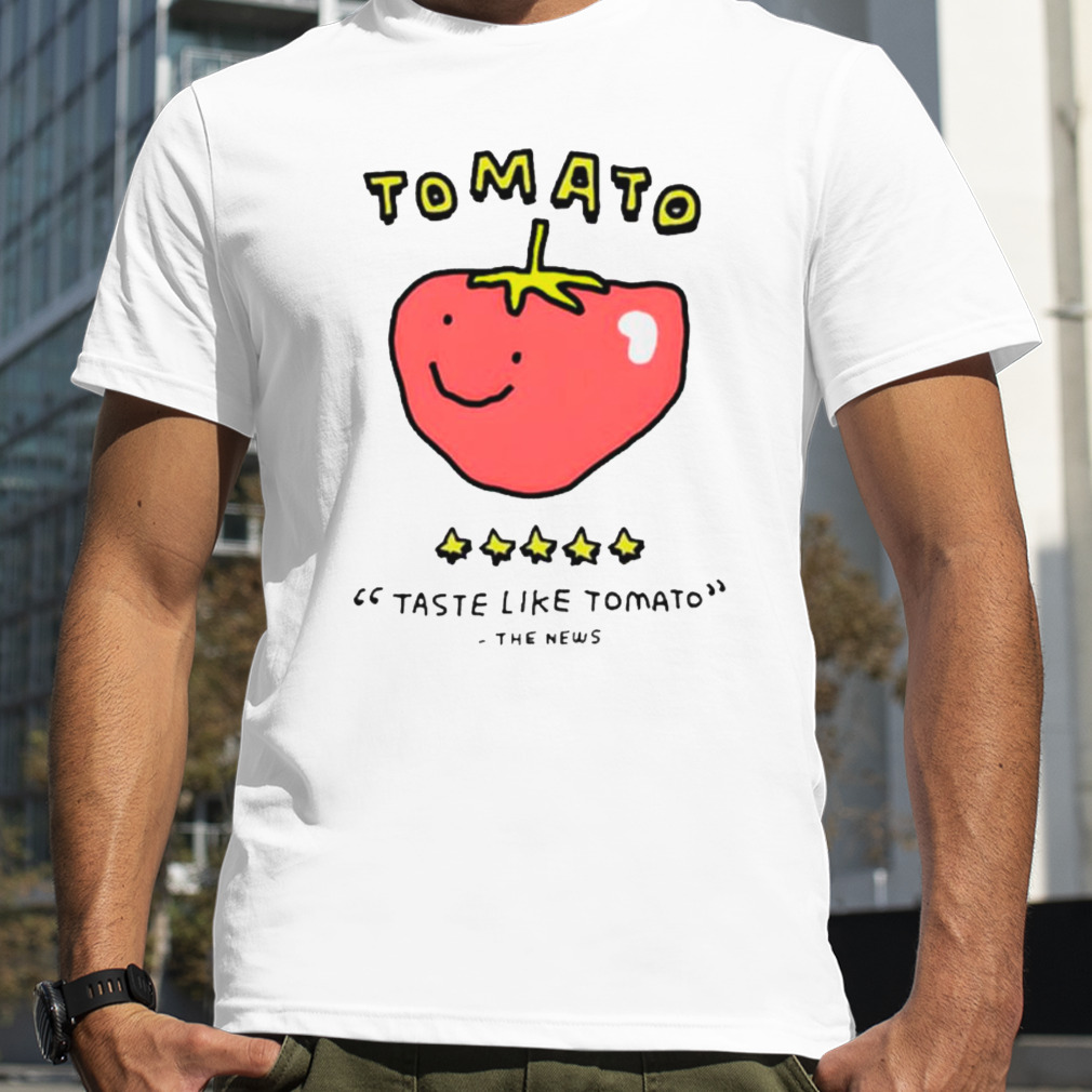 Tomato taste like tomato the news shirt