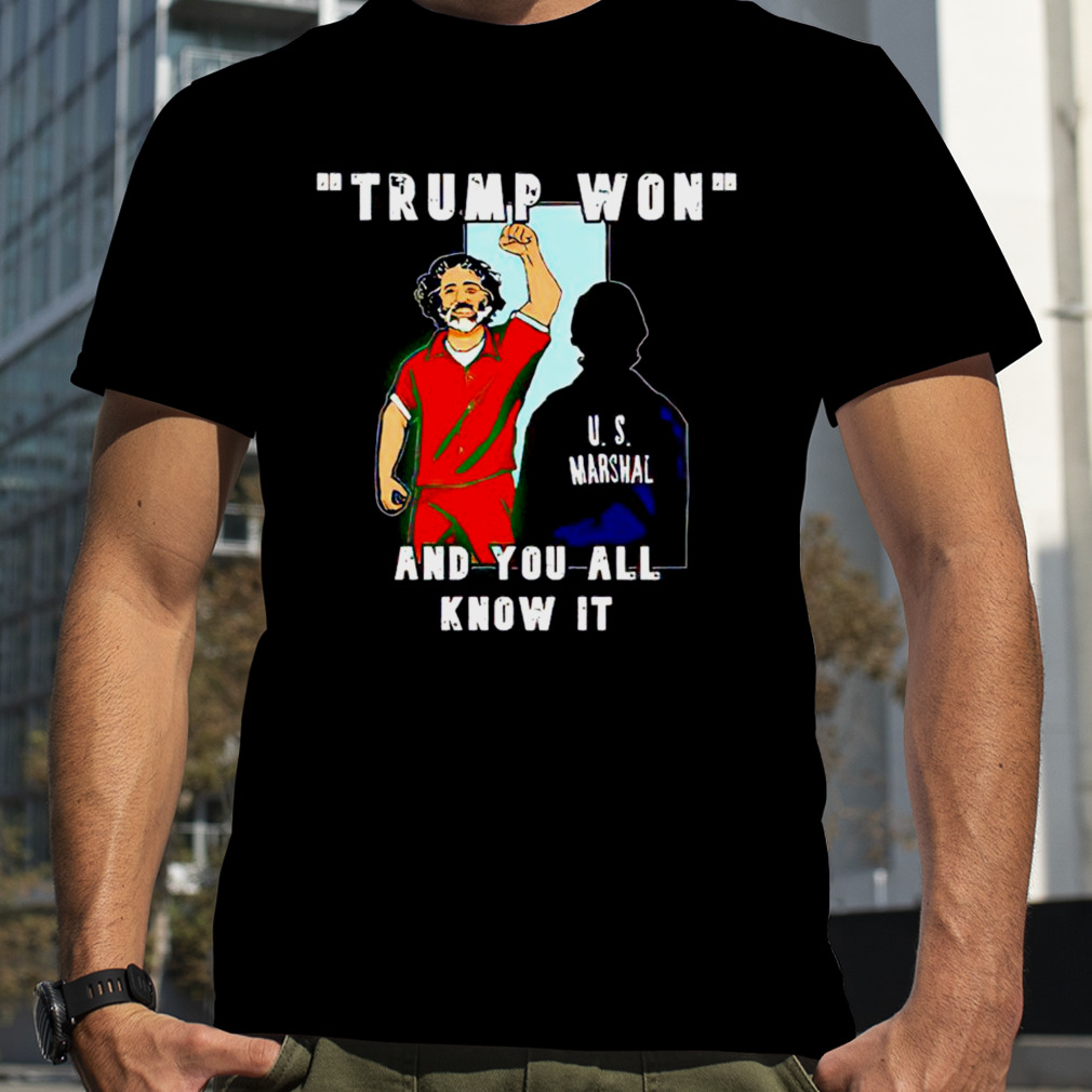 Trump won and you all know it shirt