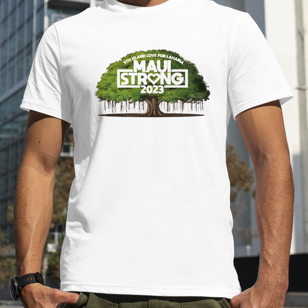 Maui strong 2023 9th island love for Lahaina shirt