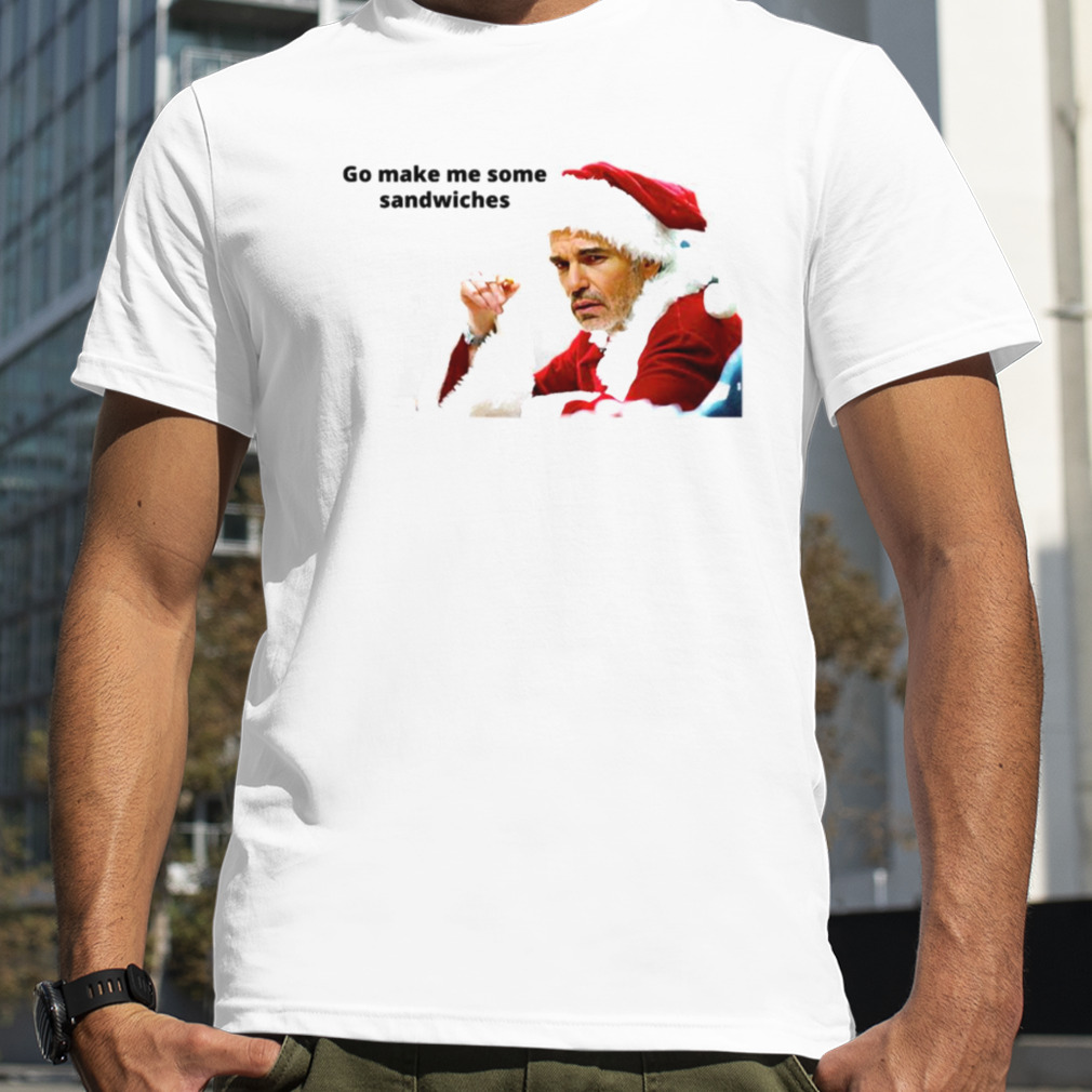 Bad Santa Movie Make Sandwich shirt