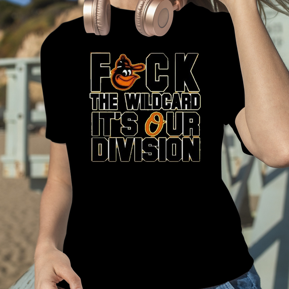 Official baltimore Orioles Fuck The Wildcard It's Our Division AL
