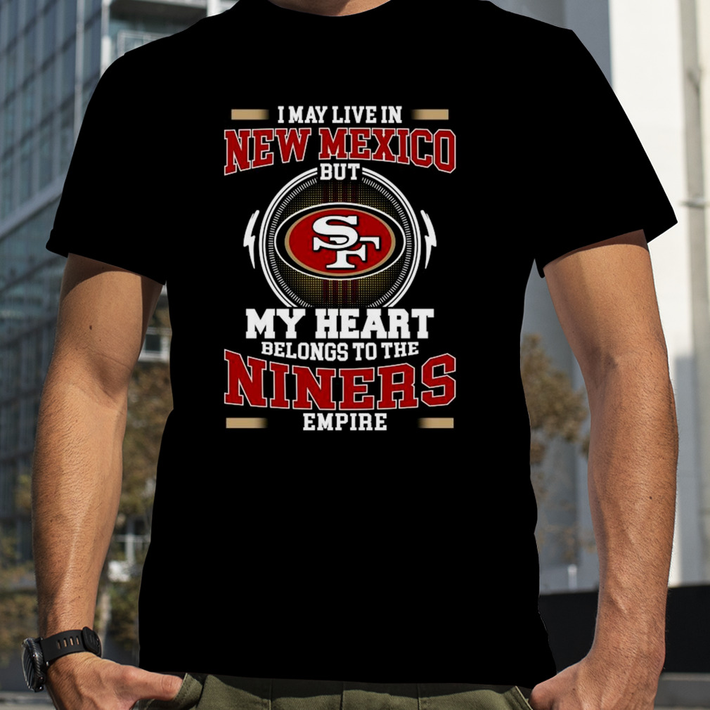 San Francisco 49ers I May Live In Wisconsin But My Heart Belongs To The Niners  Empire shirt, hoodie, sweater, long sleeve and tank top