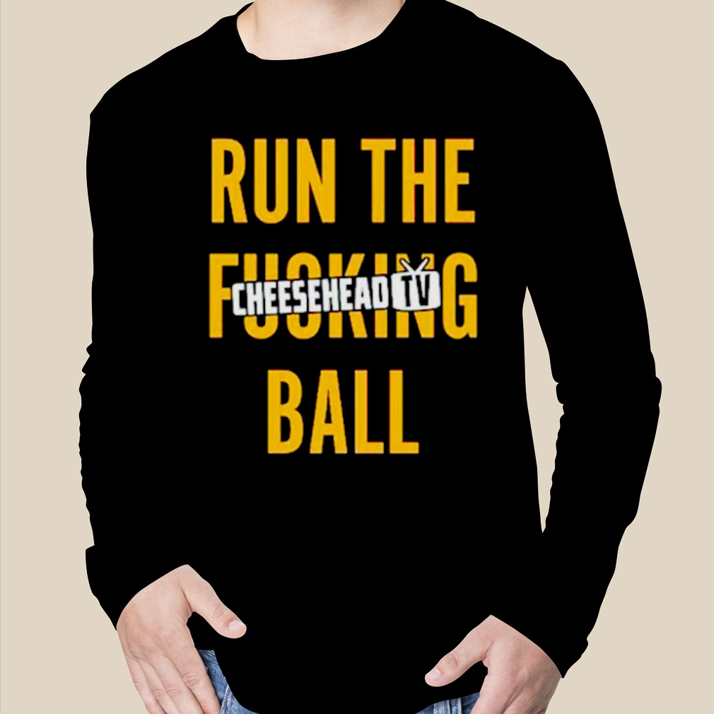 Run The Fucking Ball Cheesehead Tv shirt, hoodie, sweater, long