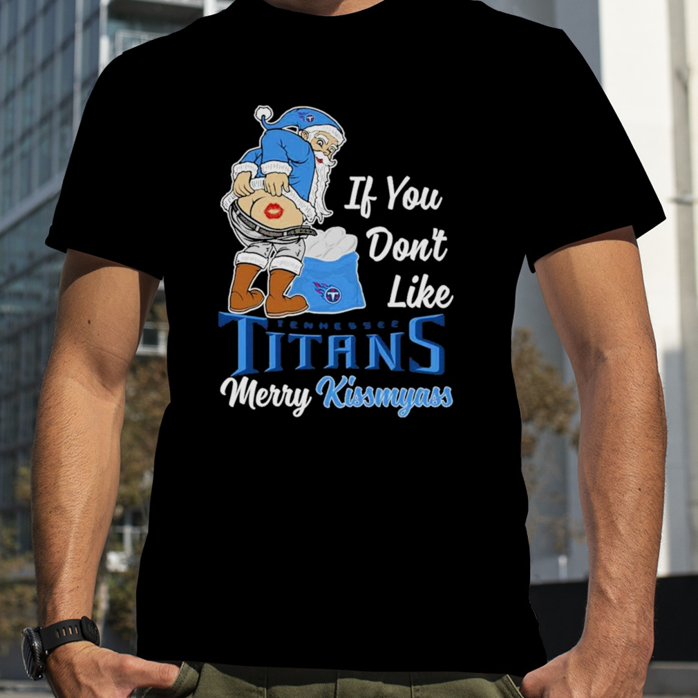 Official santa butt if you don't like tennessee titans merry kissmyass  christmas shirt, hoodie, sweater, long sleeve and tank top