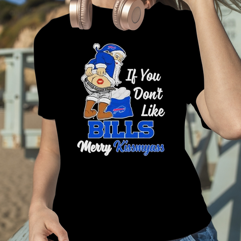 Santa Claus If You Don't Like Buffalo Bills Merry Kissmyass T-Shirt -  ShirtsOwl Office