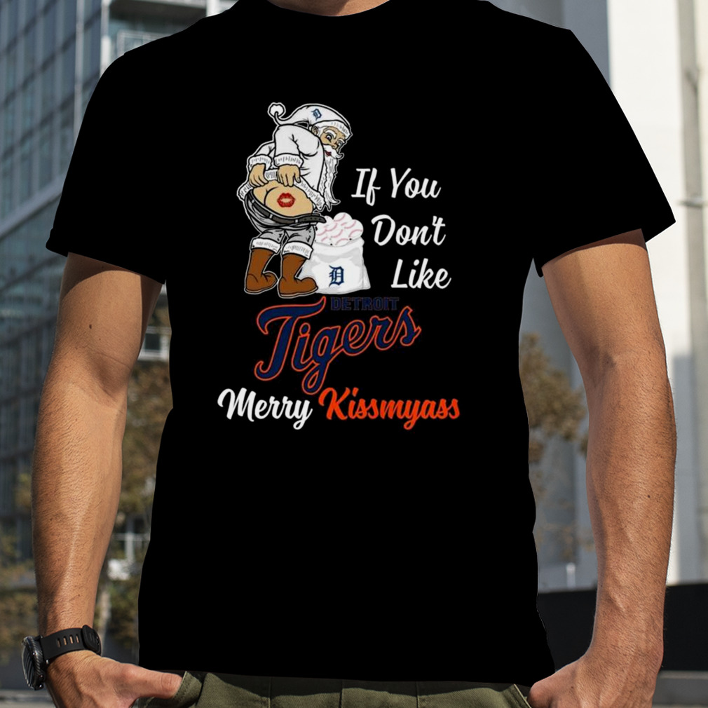 Santa Claus If You Don't Like Detroit Tigers Merry Kissmyass shirt