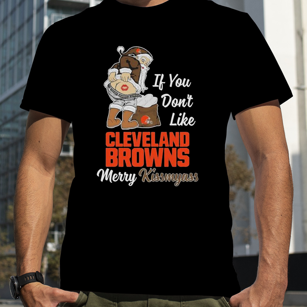 Xmas if you don't like Cleveland Browns football Merry Kissmyass Santa  Claus funny shirt, hoodie, sweater, long sleeve and tank top