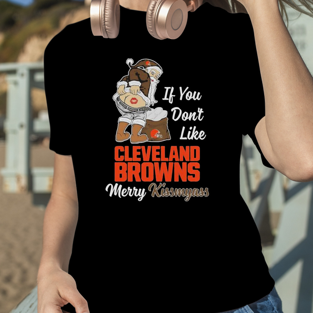 Xmas if you don't like Cleveland Browns football Merry Kissmyass Santa  Claus funny shirt, hoodie, sweater, long sleeve and tank top