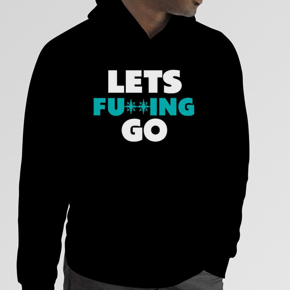 Seattle Mariners lets fucking go shirt T-Shirt Hoodie - Yeswefollow