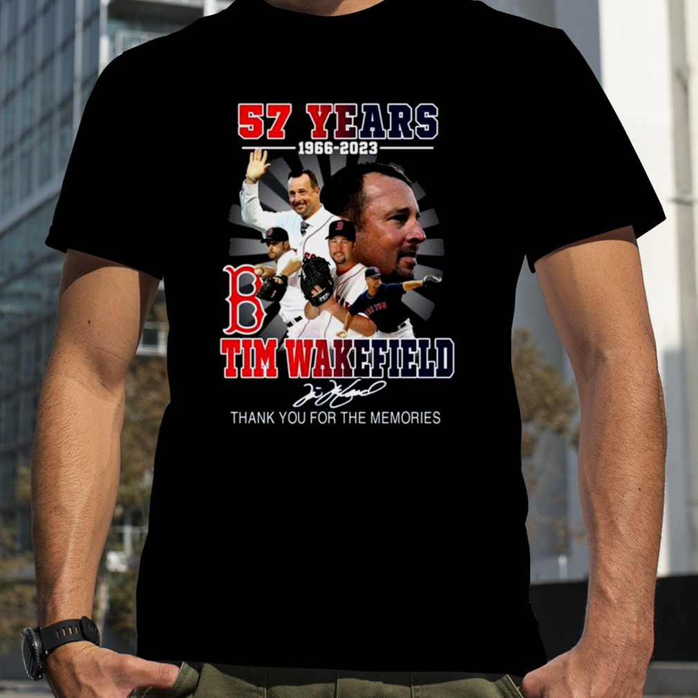 Official Tim Wakefield 57 Years 1966 2023 Boston Red sox Memories Signature  Shirt, hoodie, sweater, long sleeve and tank top